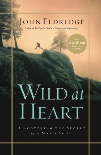 Wild At Heart Discovering The Secret Of A Man S Soul Eldredge John 9780785268833 Amazon Com Books